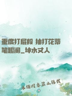 重度打屁股 抽打花蒂笔趣阁